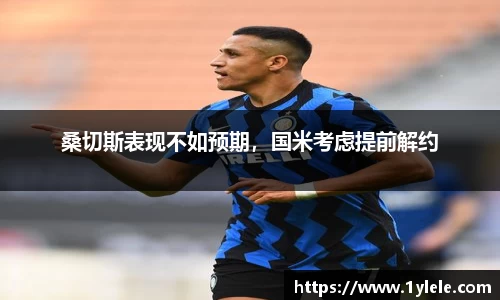 桑切斯表现不如预期，国米考虑提前解约