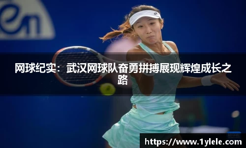 网球纪实：武汉网球队奋勇拼搏展现辉煌成长之路