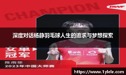 深度对话杨静羽毛球人生的追求与梦想探索